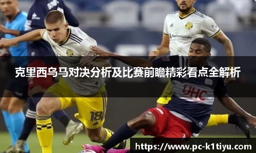 克里西乌马对决分析及比赛前瞻精彩看点全解析